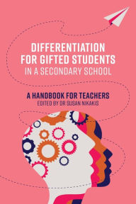 Title: Differentiation for Gifted Students in a Secondary School: A Handbook for Teachers, Author: Susan Nikakis