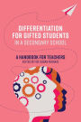 Differentiation for Gifted Students in a Secondary School: A Handbook for Teachers