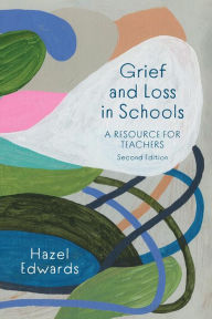 Title: Grief and Loss in Schools: A Resource for Teachers, Author: Hazel Edwards