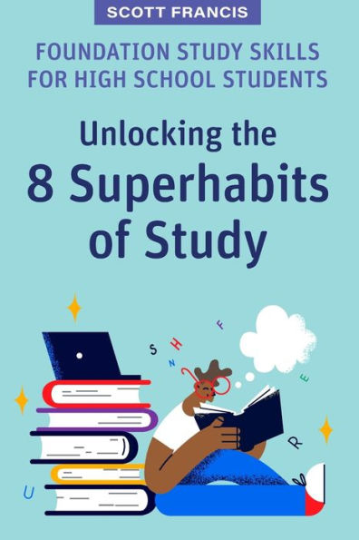 Foundation Study Skills for High School Students: Unlocking the 8 Superhabits of