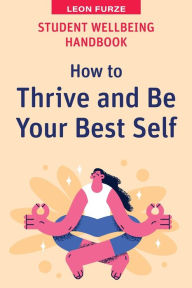 Title: Student Wellbeing Handbook: How to Thrive and Be Your Best Self, Author: Leon Furze