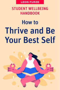 Title: Student Wellbeing Handbook: How to Thrive and Be Your Best Self, Author: Leon Furze