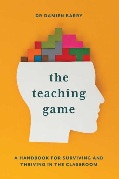 the Teaching Game: A Handbook for Surviving and Thriving Classroom