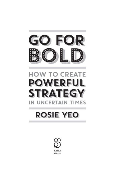 Go for Bold: How to Create Powerful Strategy Uncertain Times