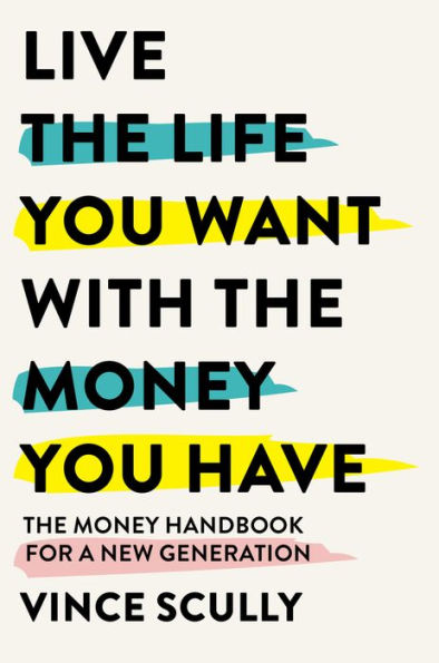 Live the Life You Want with the Money You Have: The money handbook for a new generation