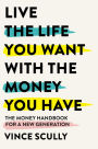 Live the Life You Want with the Money You Have: The money handbook for a new generation