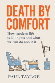 Title: Death by Comfort: How modern life is killing us and what we can do about it, Author: Paul Taylor