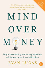 Title: Mind over Money: Why understanding your money behaviour will improve your financial freedom, Author: Evan Lucas