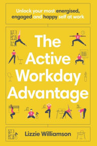 The Active Workday Advantage: Unlock your most energised, engaged and happy self at work