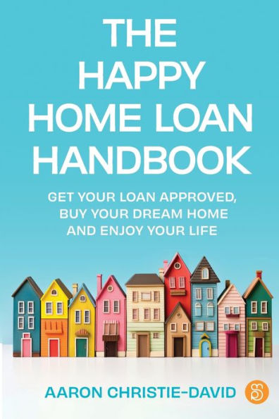 The Happy home loan Handbook: Get your approved, buy dream and enjoy life