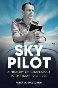 Title: Sky Pilot: A History of Chaplaincy in the RAAF 1926-1990, Author: Peter Davidson
