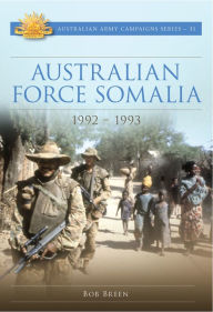 Title: Australian Force Somalia: 1992-1993, Author: Bob Breen