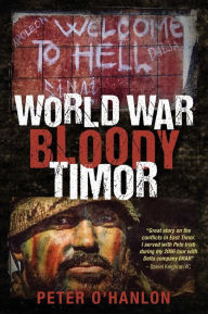 Title: World War Bloody Timor, Author: Peter O'Hanlon