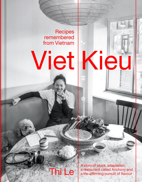 Viet Kieu: Recipes Remembered from Vietnam: A story of pluck, adaptation, a restaurant called Anchovy and a life-affirming pursuit of flavour