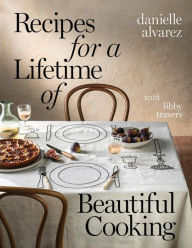 Free pdf ebook downloader Recipes for a Lifetime of Beautiful Cooking by Danielle Alvarez, Libby Travers 9781922616531