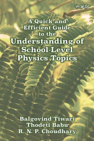 Title: A Quick and Efficient Guide to the Understanding of School-Level Physics Topics, Author: Balgovind Tiwari