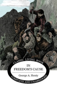 Title: In Freedom's Cause, Author: George A Henty