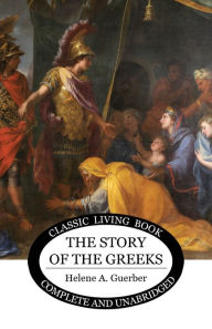 Title: The Story of the Greeks, Author: Helene Guerber