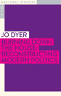 Burning Down the House: Reconstructing Modern Politics