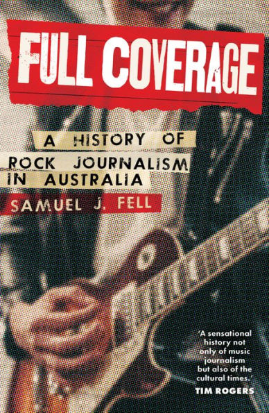 Full Coverage: A History of Rock Journalism Australia