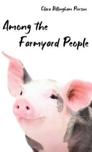 Title: Among the Farmyard People, Author: Clara Pierson