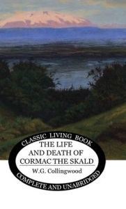 Title: The Life and Death of Cormac the Skald, Author: W G Collingwood