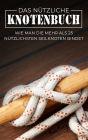 Das Nützliche Knotenbuch: Wie man die mehr als 25 nützlichsten Seilknoten bindet