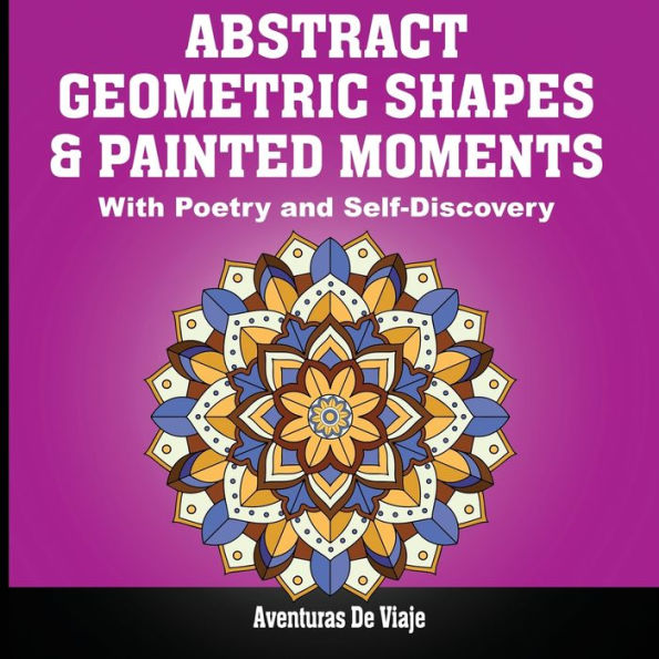 Abstract Geometric Shapes & Painted Moments: With Poetry and Self-Discovery