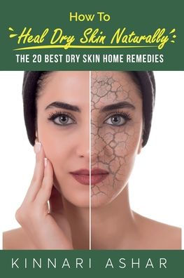 How to Heal Dry Skin Naturally: The 20 Best Home Remedies