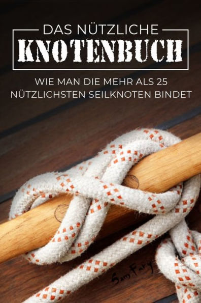 Das Nützliche Knotenbuch: Wie man die mehr als 25 nützlichsten Seilknoten bindet