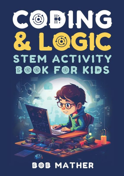 Coding & Logic STEM Activity Book for Kids: Learn to Code with and Activities Kids (Coding Absolute Beginners)