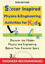 Title: Soccer Inspired Physics & Engineering Activities for Kids: Discover the Hidden Physics and Engineering Behind Your Favorite Sport (Coding for Absolute Beginners), Author: Bob Mather