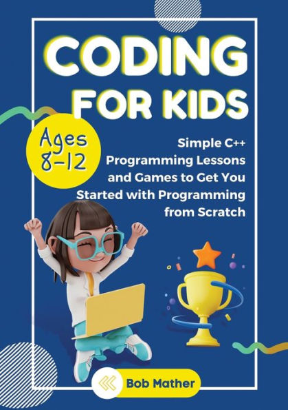 Coding for Kids Ages 8-12: Simple C++ Programming Lessons and Get You ...