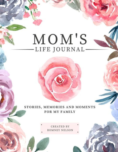 Mom's Life Journal: Stories, Memories and Moments for My Family A Guided Memory Journal to Share