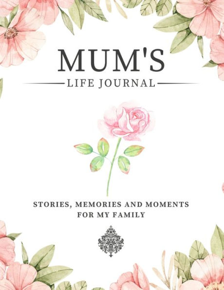 Mum's Life Journal: Stories, Memories and Moments for My Family A Guided Memory Journal to Share