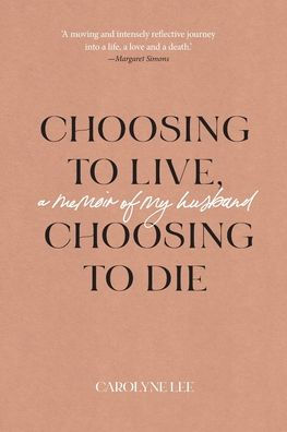 Choosing to Live, Choosing to Die: A Memoir of My Husband