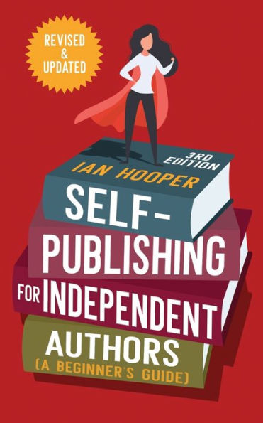 Self-Publishing for Independent Authors: (A Beginner's Guide)