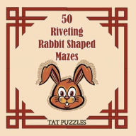 Title: 50 Riveting Rabbit Shaped Mazes, Author: Tat Puzzles