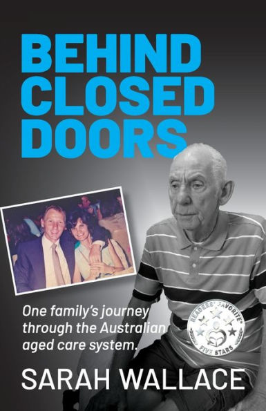 Behind Closed Doors: One Family's Journey through the Australian Aged Care System