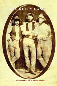 Title: The Kelly Gang: Or, The Outlaws of the Wombat Ranges, Author: George Wilson Hall