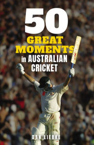 Title: 50 Great Moments in Australian Cricket, Author: Dan Liebke