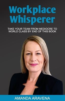 Workplace Whisperer: Take Your Team From Mediocre to World Class By End of This Book