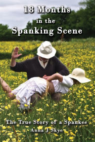 Title: 18 Months in the Spanking Scene, Author: Anna J Skye