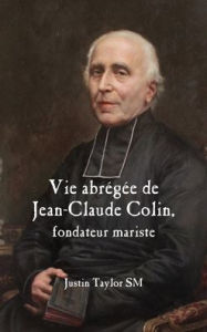 Title: Vie abregee de Jean-Claude Colin: Fondateur Mariste, Author: Justin Taylor