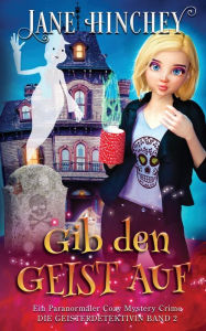 Title: Gib den Geist auf: Ein Paranormaler Cozy Mystery Crime, Author: Jane Hinchey