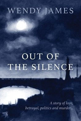 Out of the Silence: A Story of Love, Betrayal, Politics and Murder