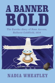 Title: A Banner Bold, Author: Nadia Wheatley