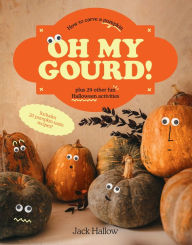 Title: Oh My Gourd!: How to Carve a Pumpkin Plus 29 Other Halloween Activities, Author: Jack Hallow