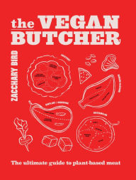 Title: The Vegan Butcher: The ultimate guide to plant-based meat, Author: Zacchary Bird