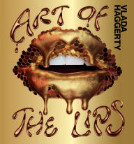 Free ebook mobile downloads Art of the Lips: Shimmering, liquified, bejeweled and adorned by Vlada Haggerty, Vlada Haggerty